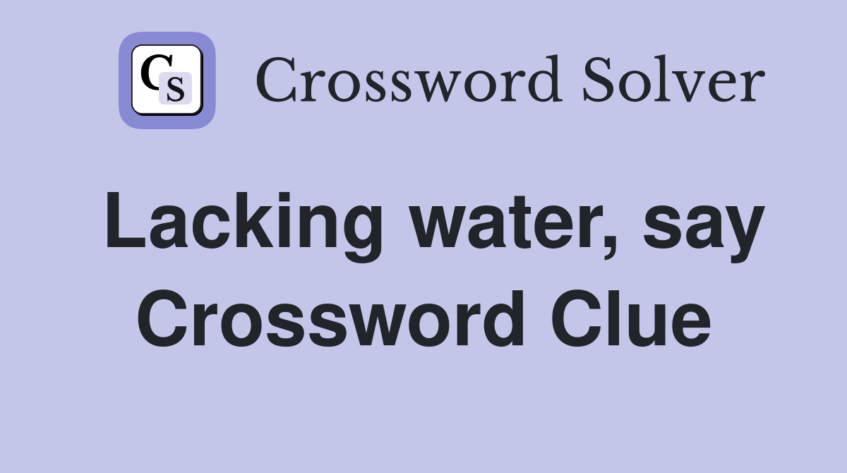 lacking-water-say-crossword-clue-answers-crossword-solver
